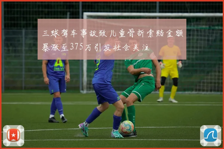 三球驾车事故致儿童骨折索赔金额暴涨至375万引发社会关注