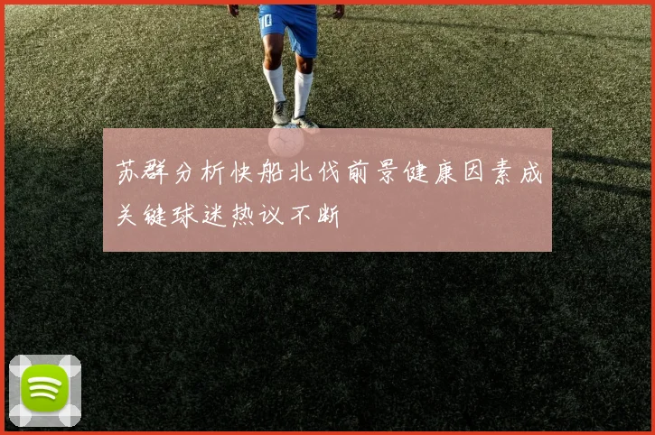 苏群分析快船北伐前景健康因素成关键球迷热议不断